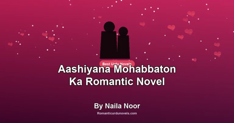 Aashiyana Mohabbaton Ka Romantic Novel By Naila Noor