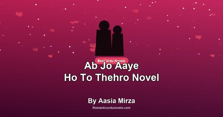 Ab Jo Aaye Ho To Thehro Novel By Aasia Mirza