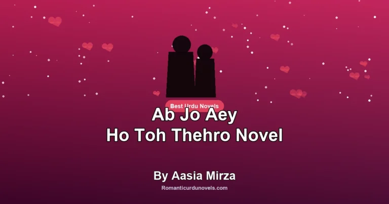 Ab Jo Aey Ho Toh Thehro Novel By Aasia Mirza