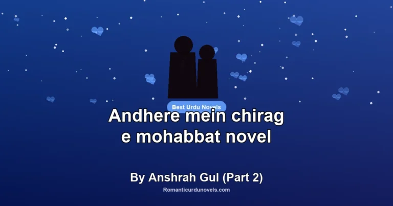 Andhere mein chirag e mohabbat novel By Anshrah Gul (Part 2)