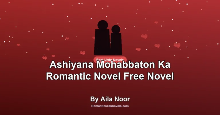 Ashiyana Mohabbaton Ka Romantic Novel Free Novel By Aila Noor