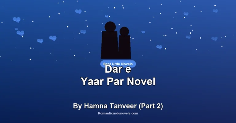 Dar e Yaar Par Novel By Hamna Tanveer (Part 2)