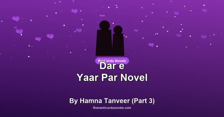 Dar e Yaar Par Novel By Hamna Tanveer (Part 3)