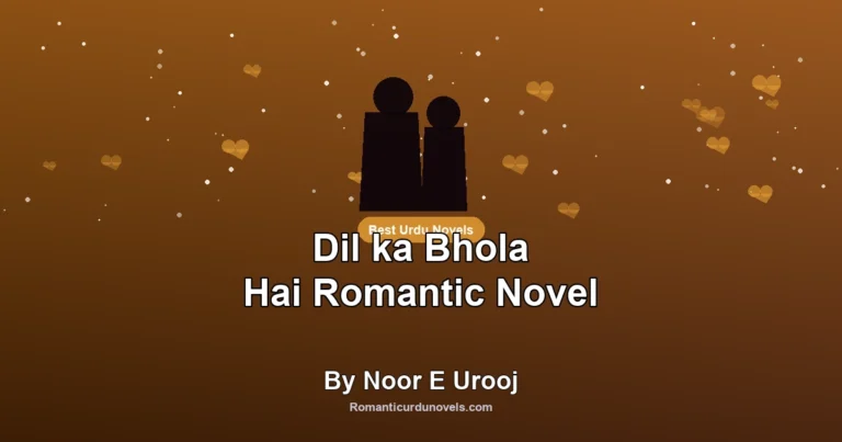 Dil ka Bhola Hai Romantic Novel By Noor E Urooj