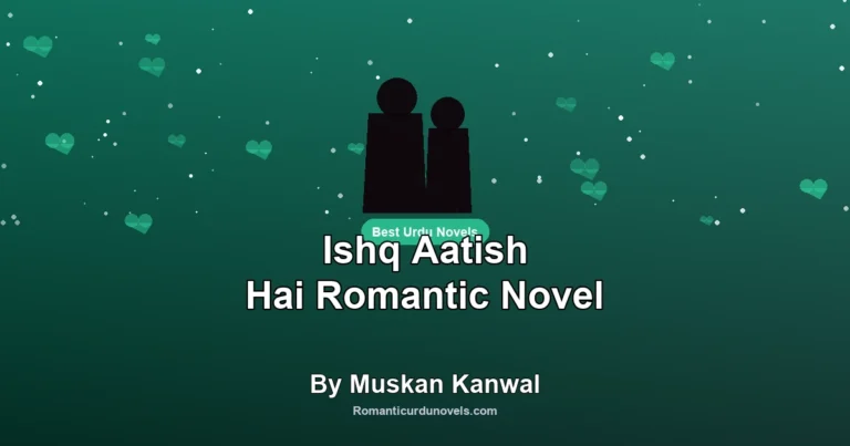 Ishq Aatish Hai Romantic Novel By Muskan Kanwal