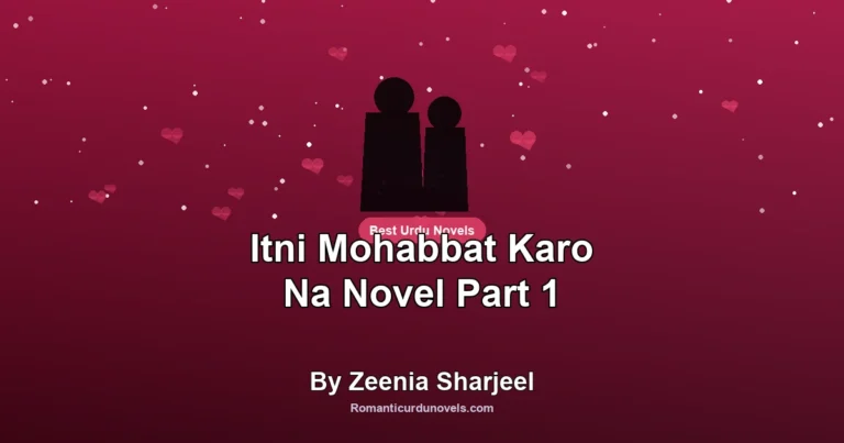 Itni Mohabbat Karo Na Novel Part 1 By Zeenia Sharjeel