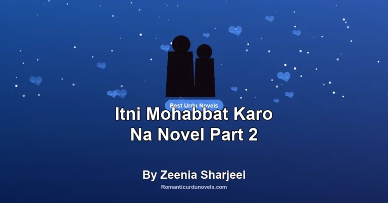 Itni Mohabbat Karo Na Novel Part 2 By Zeenia Sharjeel