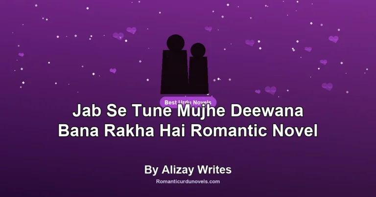 Jab Se Tune Mujhe Deewana Bana Rakha Hai Romantic Novel By Alizay Writes