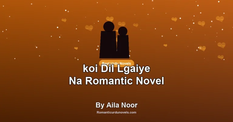 koi Dil Lgaiye Na Romantic Novel By Aila Noor