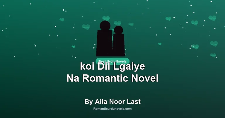 koi Dil Lgaiye Na Romantic Novel By Aila Noor Last