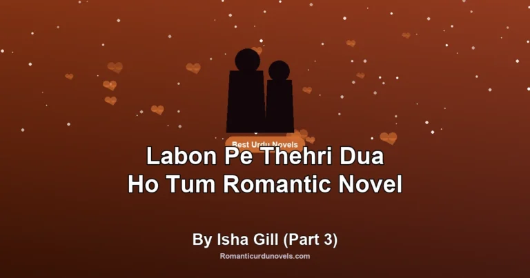Labon Pe Thehri Dua Ho Tum Romantic Novel By Isha Gill (Part 3)