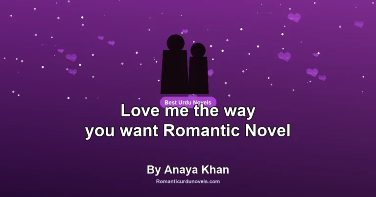 Love me the way you want Romantic Novel By Anaya Khan