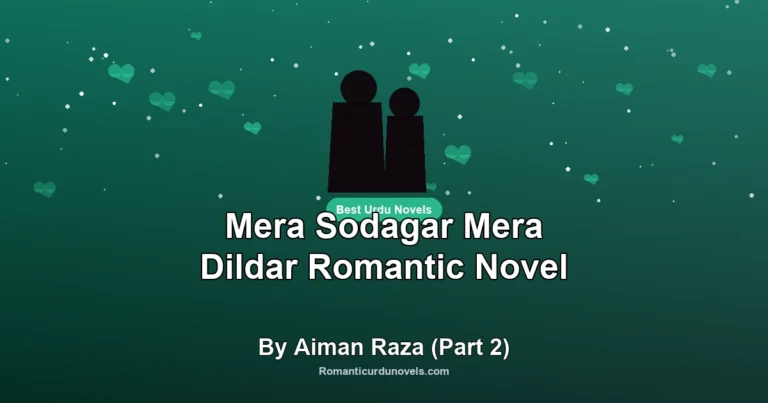 Mera Sodagar Mera Dildar Romantic Novel By Aiman Raza (Part 2)