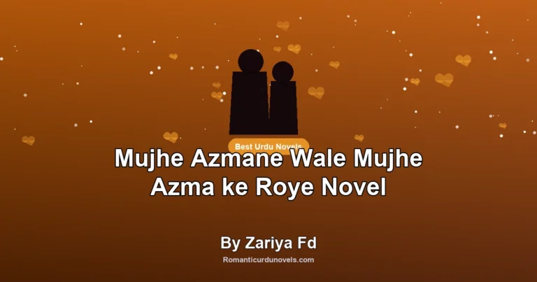 Mujhe Azmane Wale Mujhe Azma ke Roye Novel By Zariya Fd