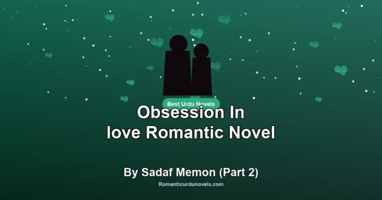 Obsession In love Romantic Novel By Sadaf Memon (Part 2)