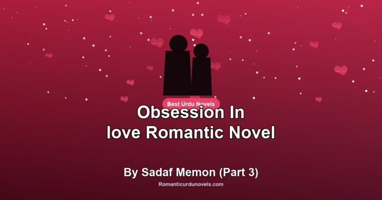 Obsession In love Romantic Novel By Sadaf Memon (Part 3)