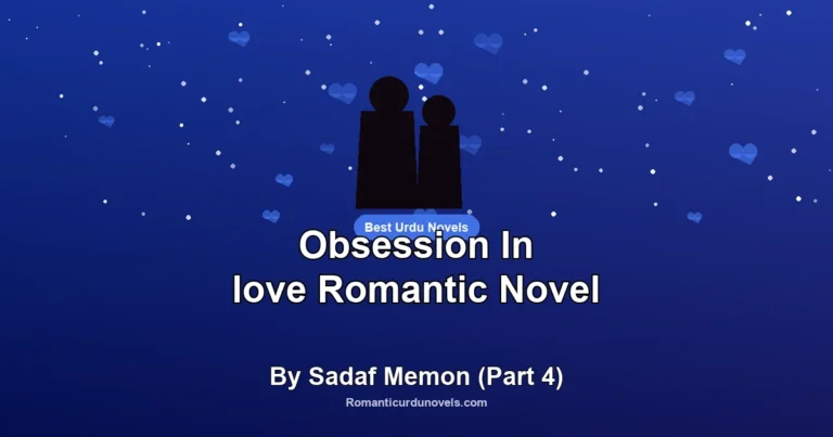 Obsession In love Romantic Novel By Sadaf Memon (Part 4)