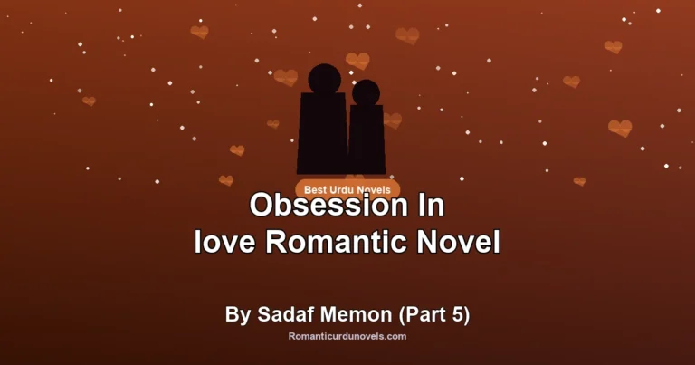 Obsession In love Romantic Novel By Sadaf Memon (Part 5)