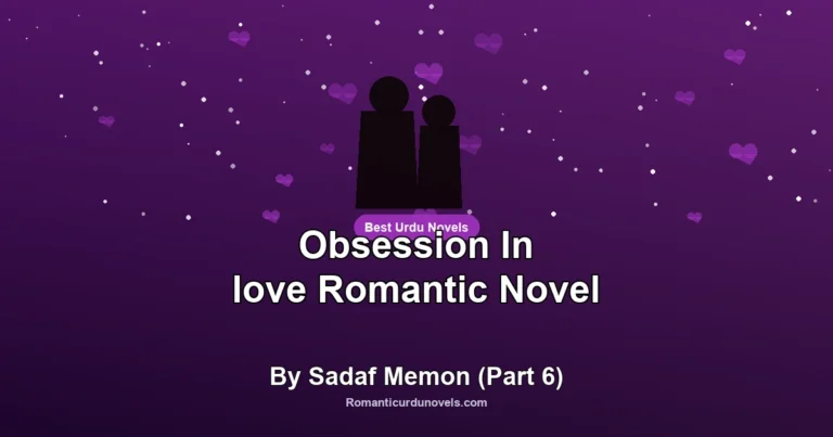 Obsession In love Romantic Novel By Sadaf Memon (Part 6)