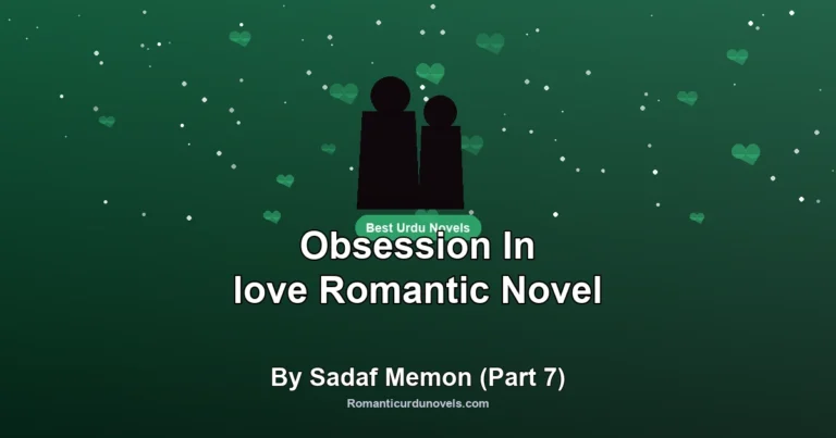Obsession In love Romantic Novel By Sadaf Memon (Part 7)