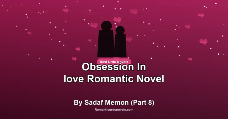 Obsession In love Romantic Novel By Sadaf Memon (Part 8)