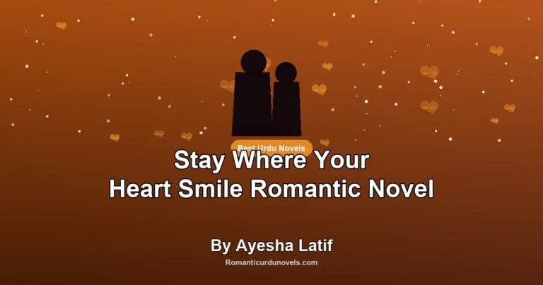 Stay Where Your Heart Smile Romantic Novel By Ayesha Latif