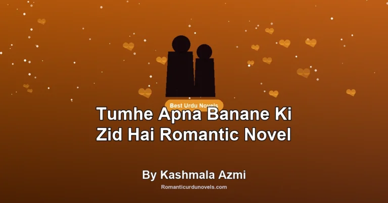 Tumhe Apna Banane Ki Zid Hai Romantic Novel By Kashmala Azmi