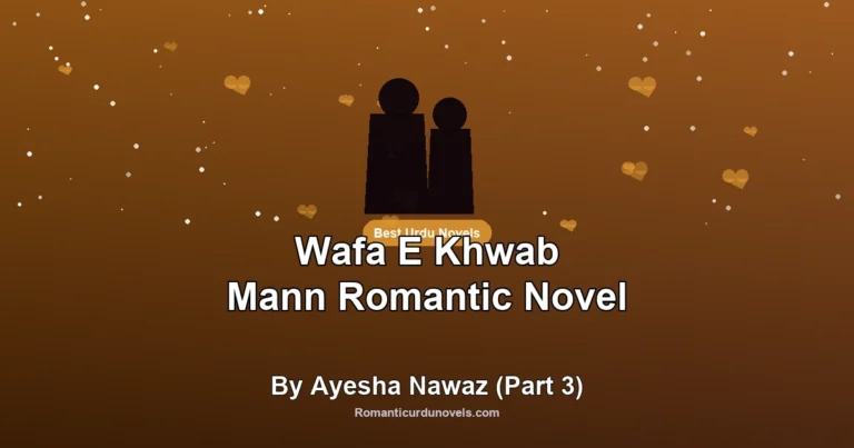 Wafa E Khwab Mann Romantic Novel By Ayesha Nawaz (Part 3)