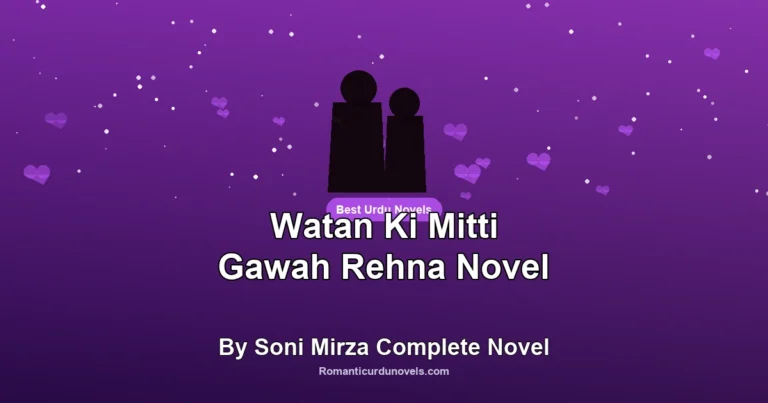 Watan Ki Mitti Gawah Rehna Novel By Soni Mirza Complete Novel