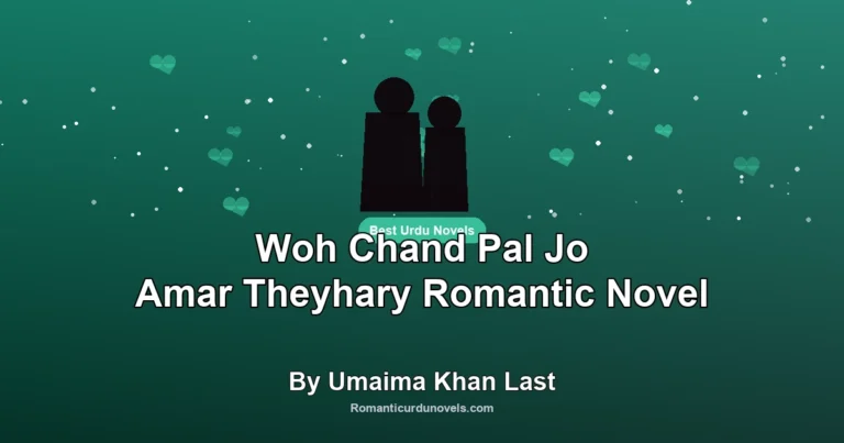 Woh Chand Pal Jo Amar Theyhary Romantic Novel By Umaima Khan Last