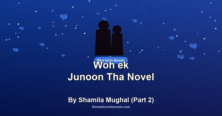 Woh ek Junoon Tha Novel By Shamila Mughal (Part 2)