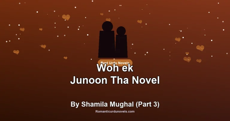 Woh ek Junoon Tha Novel By Shamila Mughal (Part 3)