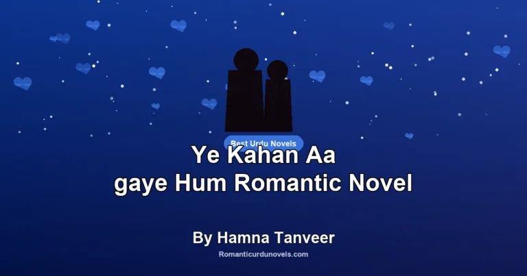 Ye Kahan Aa gaye Hum Romantic Novel By Hamna Tanveer