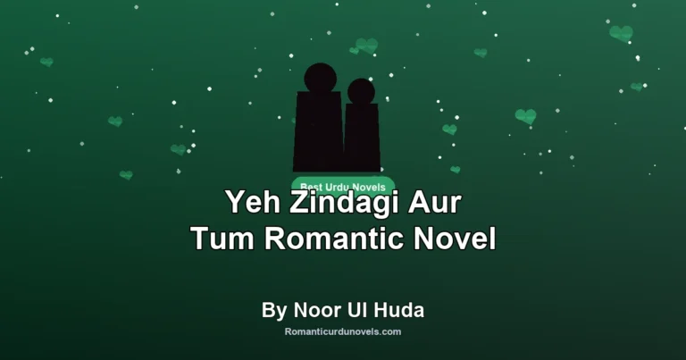 Yeh Zindagi Aur Tum Romantic Novel By Noor Ul Huda
