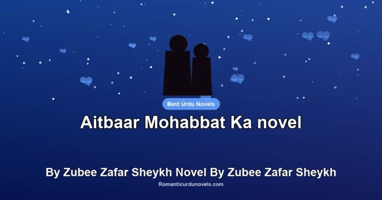 Aitbaar Mohabbat Ka novel By Zubee Zafar Sheykh Novel By Zubee Zafar Sheykh